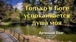 Только в Боге успокаивается душа моя – Олег Артемьев