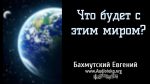 Что будет с этим миром? – Евгений Бахмутский Евгений Бахмутский