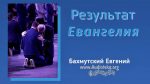 Результат Евангелия – Евгений Бахмутский Евгений Бахмутский