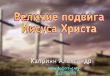 Величие подвига Иисуса Христа – Каприян Александр Величие подвига Иисуса Христа - Каприян Александр