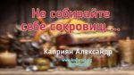 Не собирайте себе сокровищ – Каприян Александр Не собирайте себе сокровищ - Каприян Александр