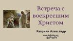 Встреча с воскресшим Христом – Каприян Александр Встреча с воскресшим Христом - Каприян Александр