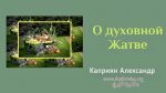 О духовной Жатве – Каприян Александр О духовной Жатве - Каприян Александр
