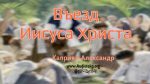 Въезд Иисуса Христа – Каприян Александр Въезд Иисуса Христа - Каприян Александр