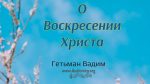 О Воскресении Христа – Гетьман Вадим О Воскресении Христа - Гетьман Вадим