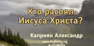 Кто распял Иисуса Христа? – Каприян Александр Кто распял Иисуса Христа? - Каприян Александр