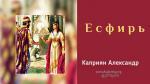 Есфирь – Каприян Александр Есфирь - Каприян Александр
