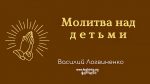 Молитва над детьми Марк. – Василий Логвиненко Молитва над детьми Марк. - Василий Логвиненко