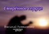 Смиренное сердце – Василий Логвиненко Смиренное сердце - Василий Логвиненко