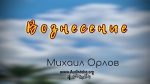 Вознесение – Михаил Орлов Вознесение - Михаил Орлов