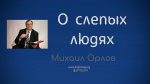 О слепых людях – Михаил Орлов О слепых людях - Михаил Орлов