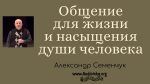 Общение для жизни и насыщения души человека – Александр Семенчук Общение для жизни и насыщения души человека - Александр Семенчук