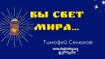 Вы свет мира – Тимофей Селюков Вы свет мира - Тимофей Селюков