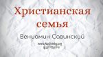 Христианская семья – Вениамин Савинский Христианская семья - Вениамин Савинский