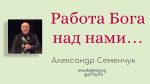 Работа Бога над нами – Семенчук Александр Работа Бога над нами - Семенчук Александр